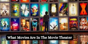 What Movies Are In The Movie Theater